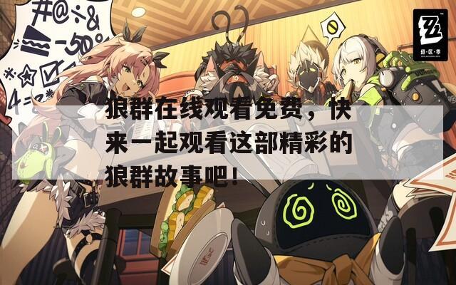 狼群在线观看免费，快来一起观看这部精彩的狼群故事吧！  第1张