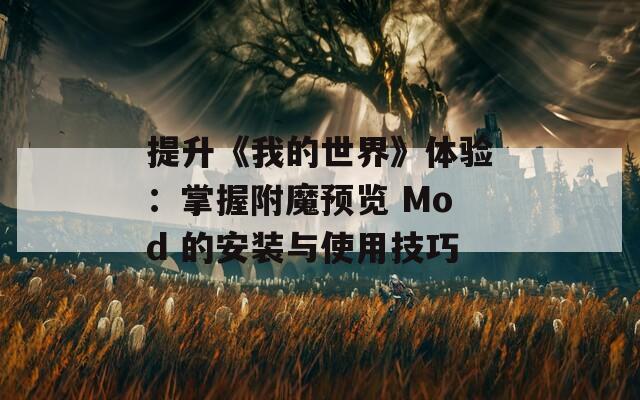 提升《我的世界》体验：掌握附魔预览 Mod 的安装与使用技巧
