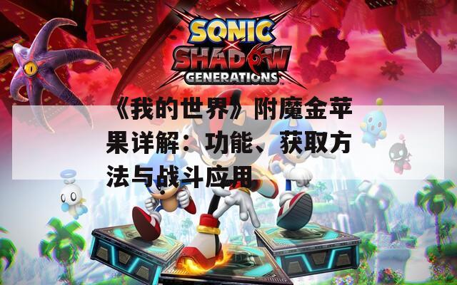 《我的世界》附魔金苹果详解：功能、获取方法与战斗应用