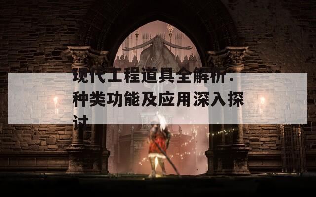 现代工程道具全解析：种类功能及应用深入探讨