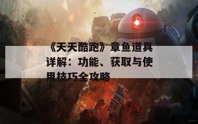 《天天酷跑》章鱼道具详解：功能、获取与使用技巧全攻略