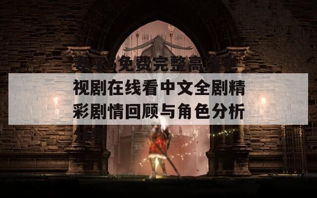 妻子6免费完整高清电视剧在线看中文全剧精彩剧情回顾与角色分析分享