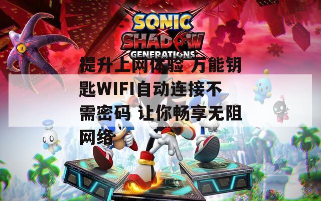 提升上网体验 万能钥匙WIFI自动连接不需密码 让你畅享无阻网络  第1张