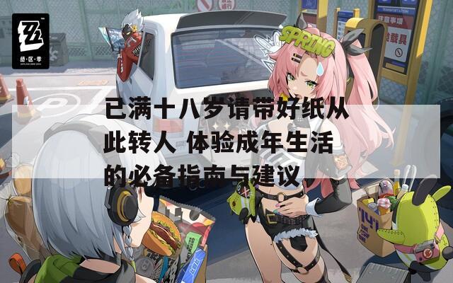 已满十八岁请带好纸从此转人 体验成年生活的必备指南与建议
