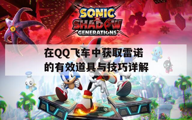 在QQ飞车中获取雷诺的有效道具与技巧详解  第1张