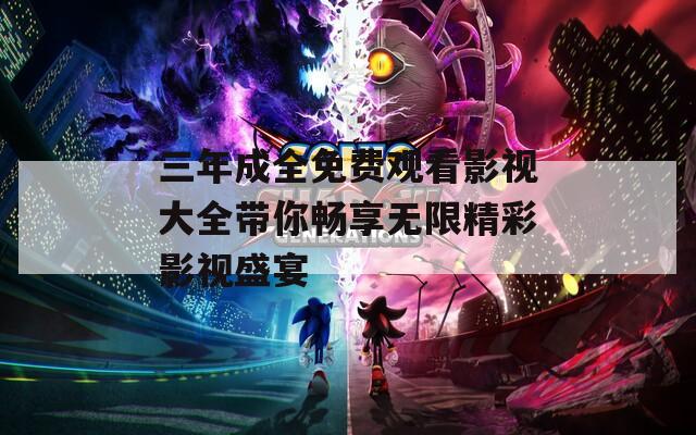 三年成全免费观看影视大全带你畅享无限精彩影视盛宴  第1张