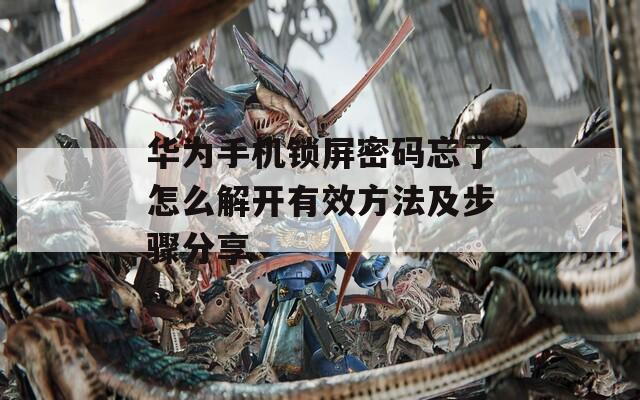 华为手机锁屏密码忘了怎么解开有效方法及步骤分享  第1张