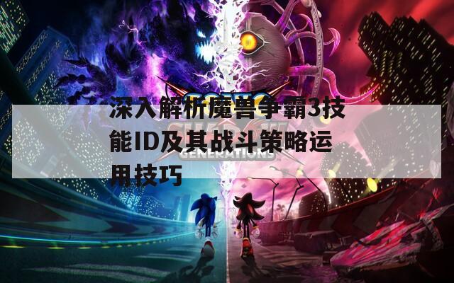 深入解析魔兽争霸3技能ID及其战斗策略运用技巧