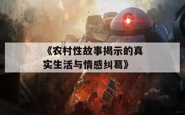 《农村性故事揭示的真实生活与情感纠葛》