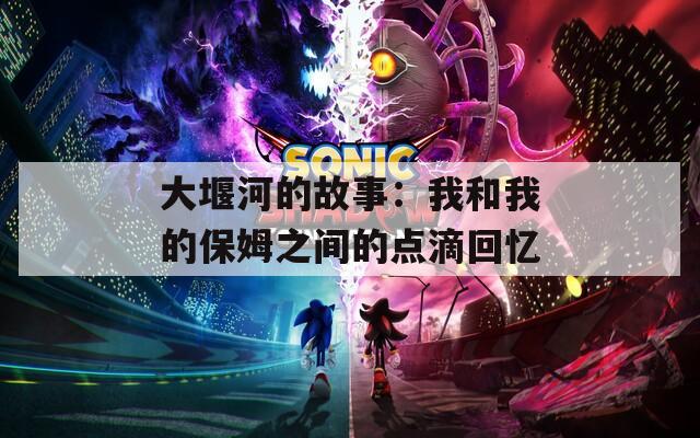 大堰河的故事：我和我的保姆之间的点滴回忆