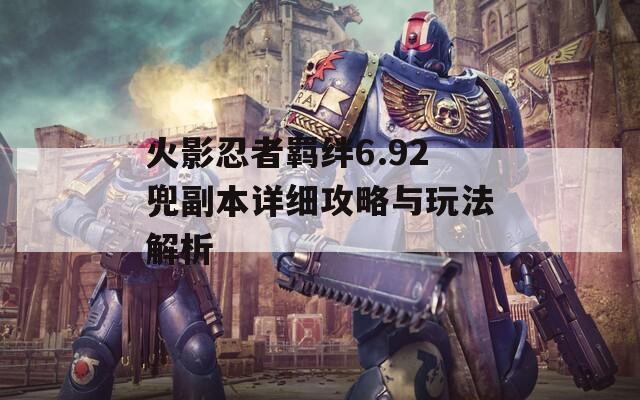 火影忍者羁绊6.92兜副本详细攻略与玩法解析