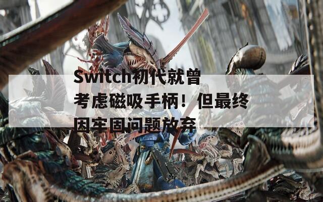 Switch初代就曾考虑磁吸手柄！但最终因牢固问题放弃