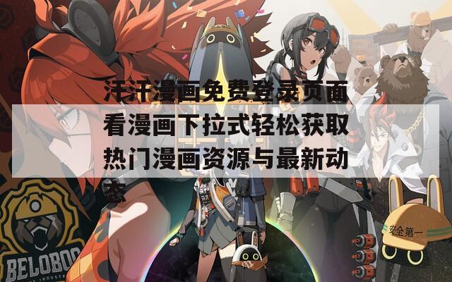 汗汗漫画免费登录页面看漫画下拉式轻松获取热门漫画资源与最新动态