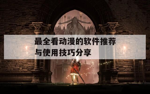 最全看动漫的软件推荐与使用技巧分享