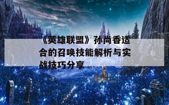 《英雄联盟》孙尚香适合的召唤技能解析与实战技巧分享  第1张