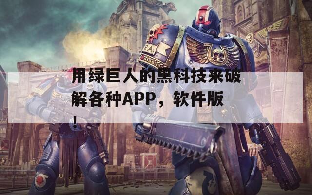 用绿巨人的黑科技来破解各种APP，软件版！  第1张