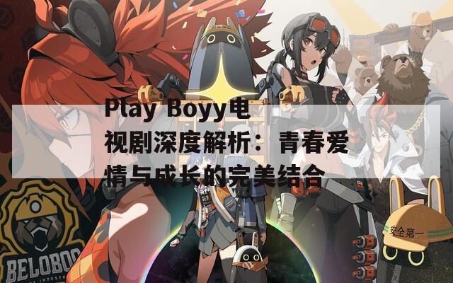 Play Boyy电视剧深度解析：青春爱情与成长的完美结合