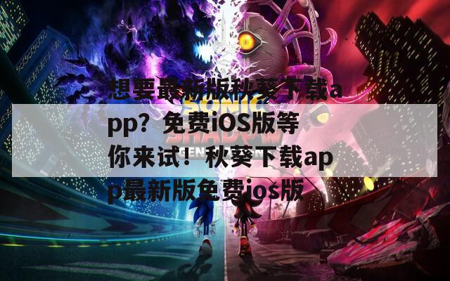 想要最新版秋葵下载app？免费iOS版等你来试！秋葵下载app最新版免费ios版  第1张