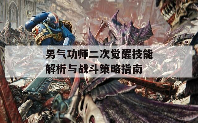 男气功师二次觉醒技能解析与战斗策略指南  第1张