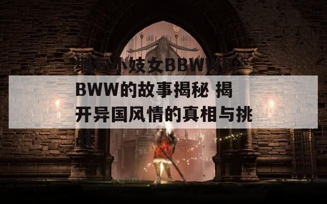 缅甸小妓女BBWWBBWW的故事揭秘 揭开异国风情的真相与挑战  第1张