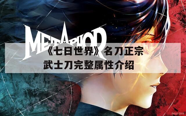 《七日世界》名刀正宗武士刀完整属性介绍