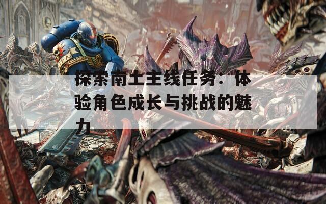 探索南土主线任务：体验角色成长与挑战的魅力