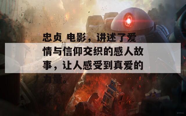 忠贞 电影，讲述了爱情与信仰交织的感人故事，让人感受到真爱的力量。