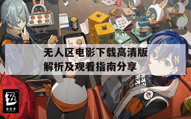 无人区电影下载高清版解析及观看指南分享