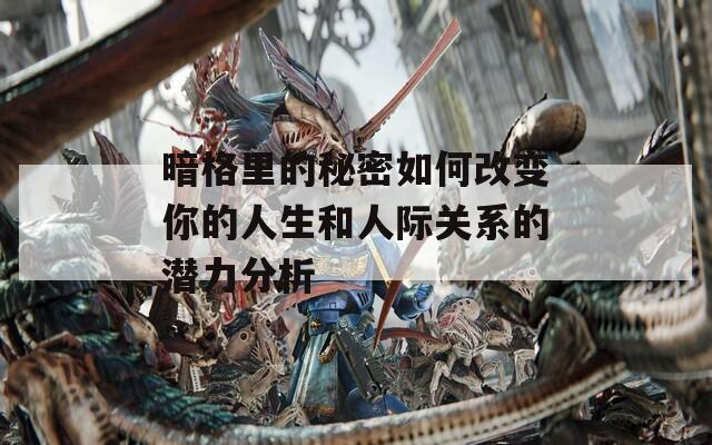 暗格里的秘密如何改变你的人生和人际关系的潜力分析