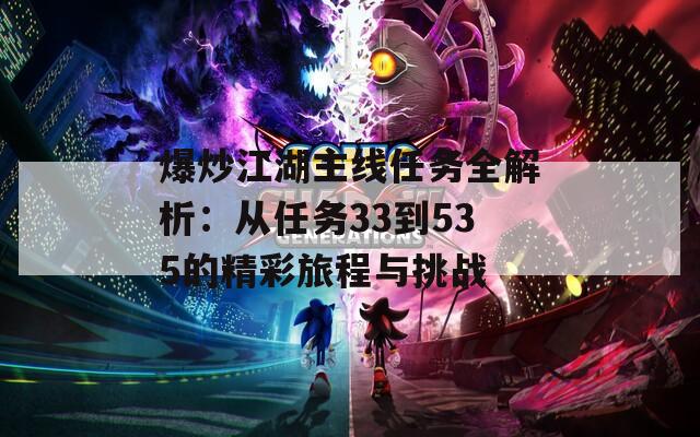 爆炒江湖主线任务全解析：从任务33到535的精彩旅程与挑战