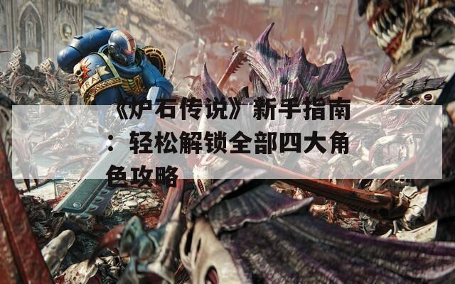 《炉石传说》新手指南：轻松解锁全部四大角色攻略