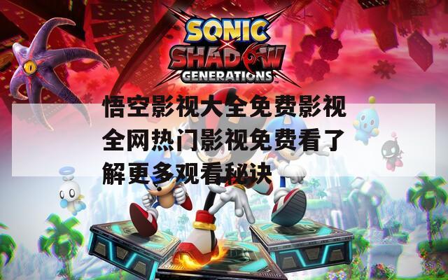 悟空影视大全免费影视全网热门影视免费看了解更多观看秘诀