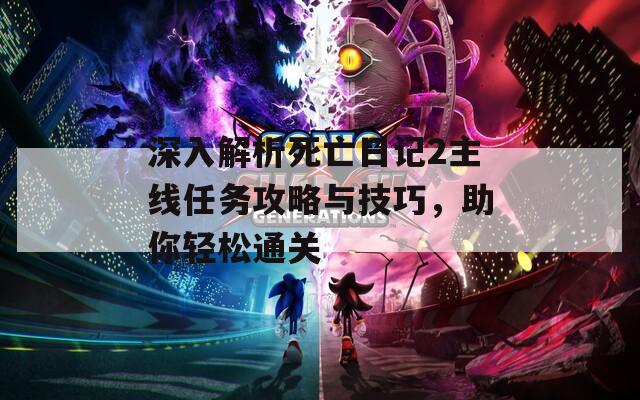深入解析死亡日记2主线任务攻略与技巧，助你轻松通关