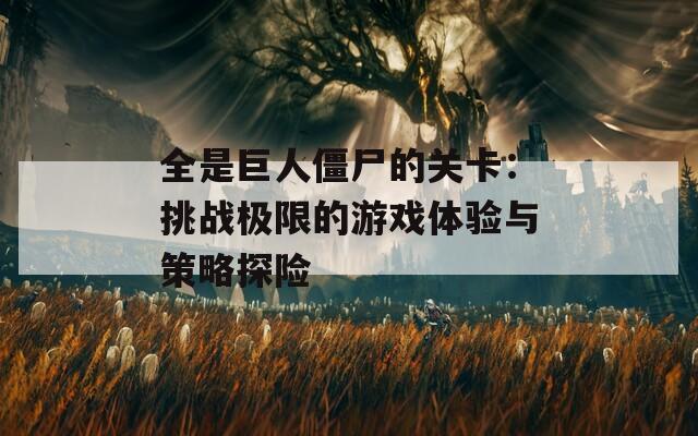 全是巨人僵尸的关卡：挑战极限的游戏体验与策略探险  第1张