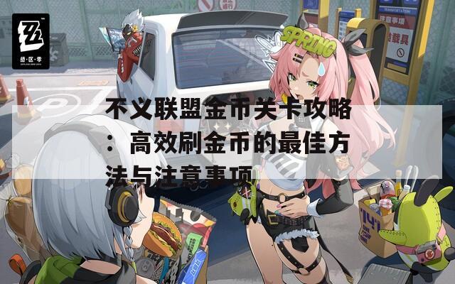 不义联盟金币关卡攻略：高效刷金币的最佳方法与注意事项