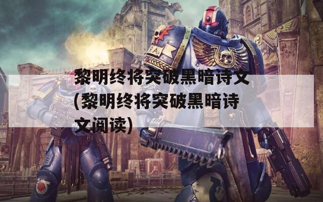 黎明终将突破黑暗诗文(黎明终将突破黑暗诗文阅读)