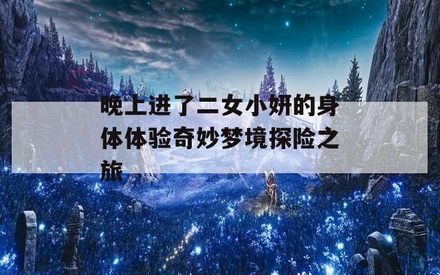 晚上进了二女小妍的身体体验奇妙梦境探险之旅
