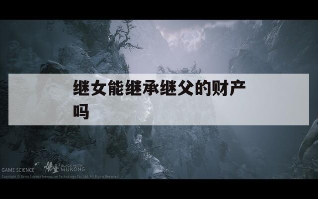 继女能继承继父的财产吗
