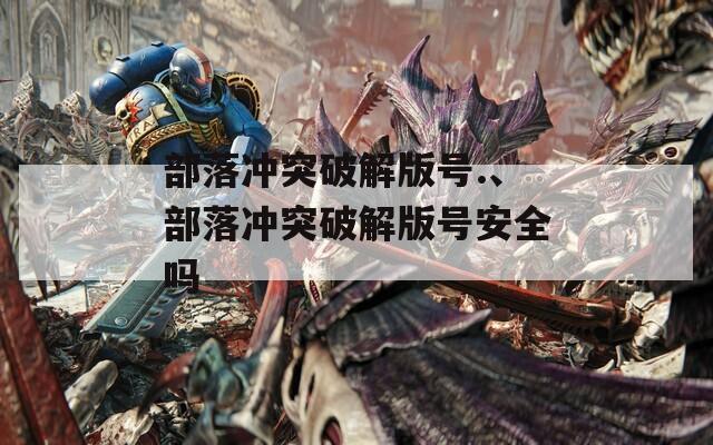 部落冲突破解版号.、部落冲突破解版号安全吗