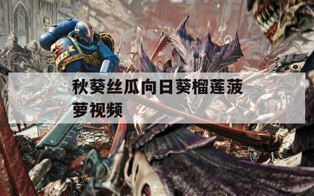 秋葵丝瓜向日葵榴莲菠萝视频