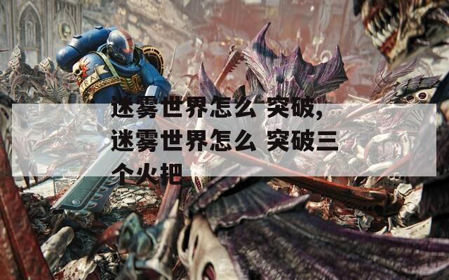 迷雾世界怎么 突破,迷雾世界怎么 突破三个火把