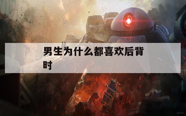 男生为什么都喜欢后背时  第1张