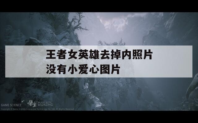 王者女英雄去掉内照片没有小爱心图片