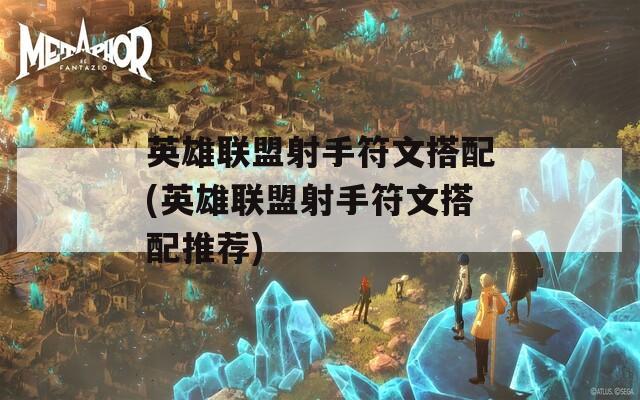 英雄联盟射手符文搭配(英雄联盟射手符文搭配推荐)