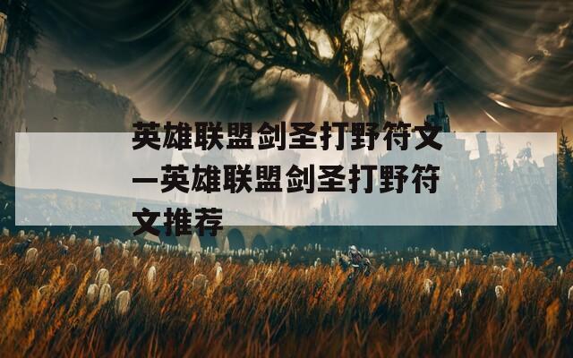 英雄联盟剑圣打野符文—英雄联盟剑圣打野符文推荐