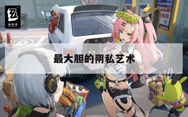 最大胆的阴私艺术