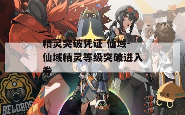 精灵突破凭证 仙域-仙域精灵等级突破进入券