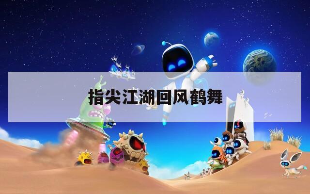指尖江湖回风鹤舞