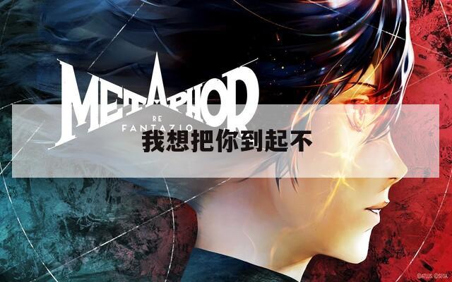我想把你到起不