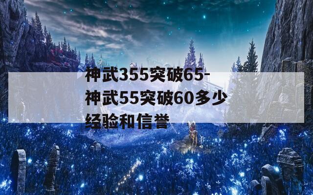 神武355突破65-神武55突破60多少经验和信誉
